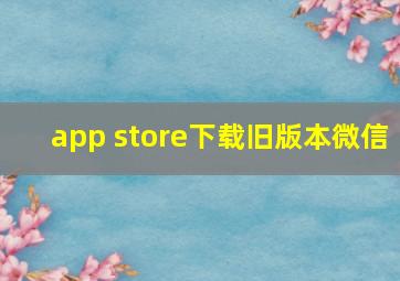 app store下载旧版本微信